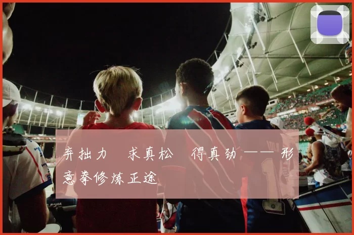 弃拙力・求真松・得真劲 —— 形意拳修炼正途