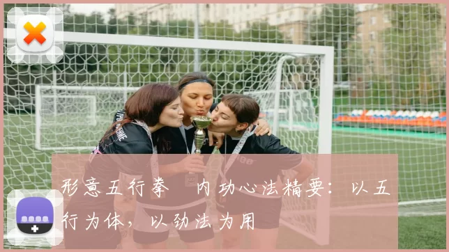 形意五行拳・内功心法精要:以五行为体,以劲法为用