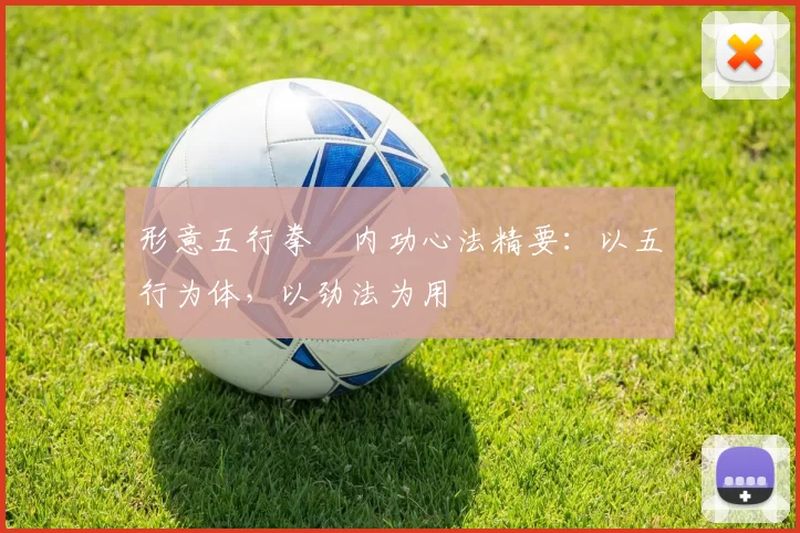 形意五行拳・内功心法精要：以五行为体，以劲法为用