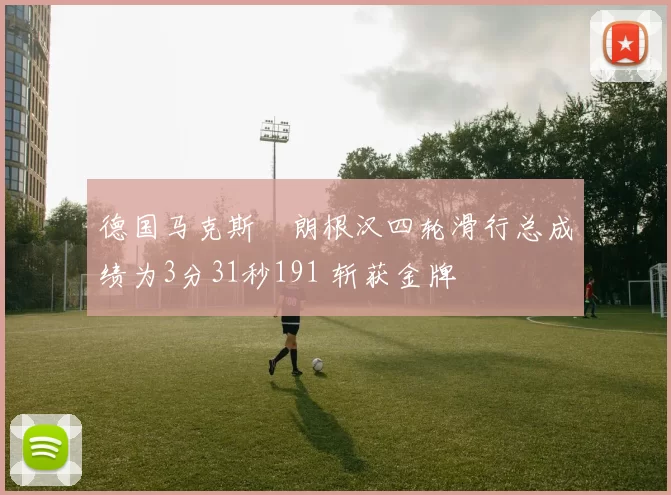 德国马克斯・朗根汉四轮滑行总成绩为3分31秒191 斩获金牌
