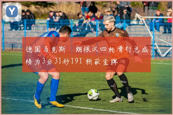 德国马克斯・朗根汉四轮滑行总成绩为3分31秒191 斩获金牌