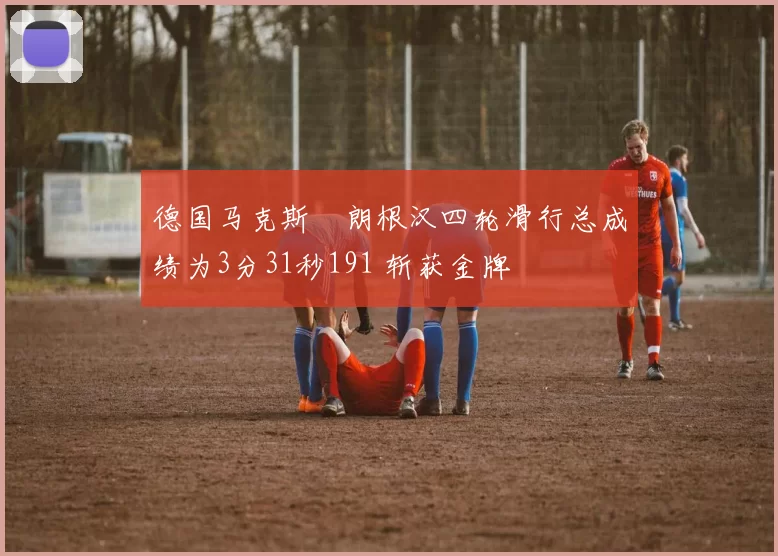 德国马克斯・朗根汉四轮滑行总成绩为3分31秒191 斩获金牌