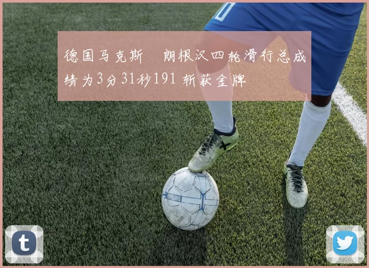 德国马克斯・朗根汉四轮滑行总成绩为3分31秒191 斩获金牌