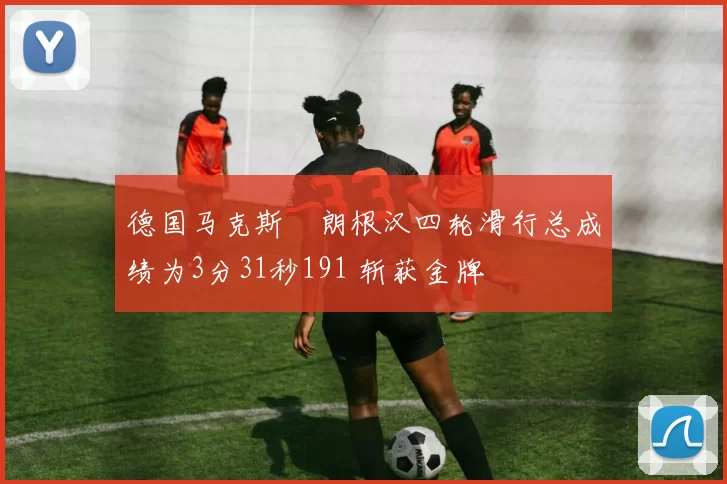 德国马克斯・朗根汉四轮滑行总成绩为3分31秒191 斩获金牌