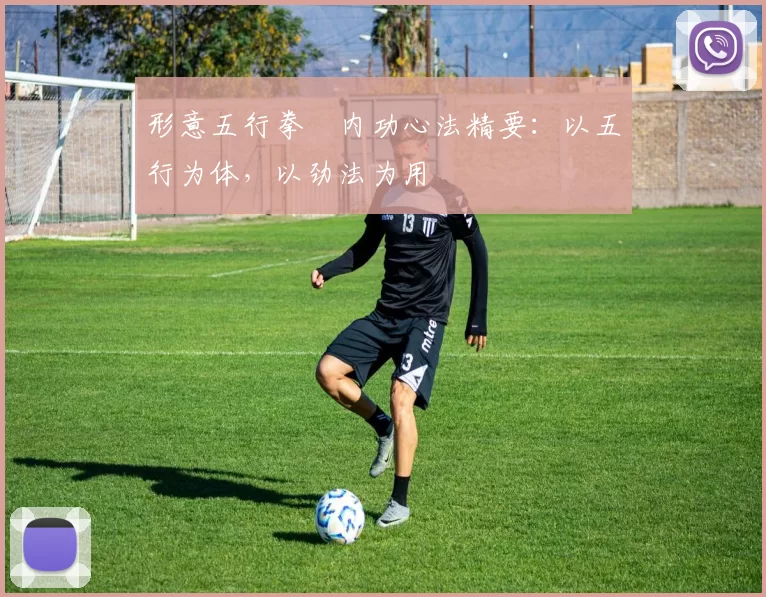 形意五行拳・内功心法精要：以五行为体，以劲法为用