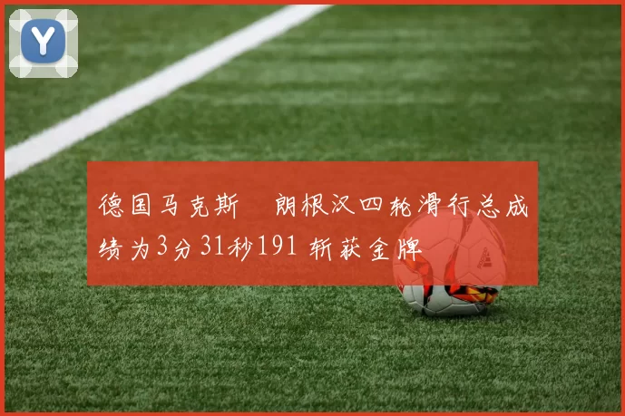 德国马克斯・朗根汉四轮滑行总成绩为3分31秒191 斩获金牌