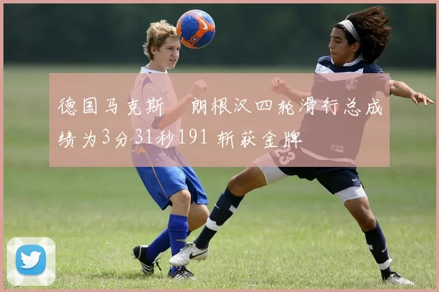 德国马克斯・朗根汉四轮滑行总成绩为3分31秒191 斩获金牌