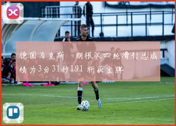 德国马克斯・朗根汉四轮滑行总成绩为3分31秒191 斩获金牌