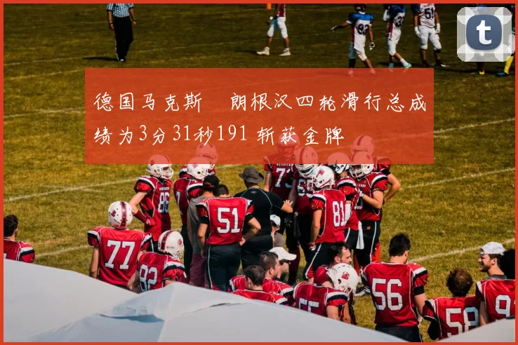 德国马克斯・朗根汉四轮滑行总成绩为3分31秒191 斩获金牌