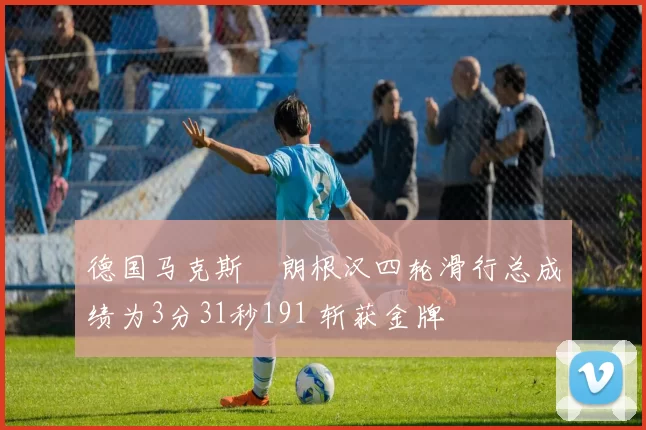德国马克斯・朗根汉四轮滑行总成绩为3分31秒191 斩获金牌