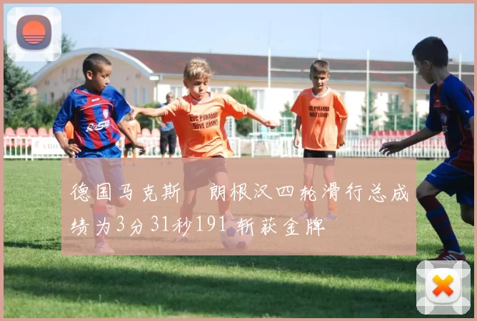 德国马克斯・朗根汉四轮滑行总成绩为3分31秒191 斩获金牌