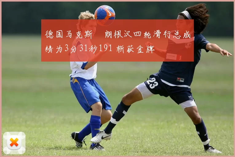 德国马克斯・朗根汉四轮滑行总成绩为3分31秒191 斩获金牌