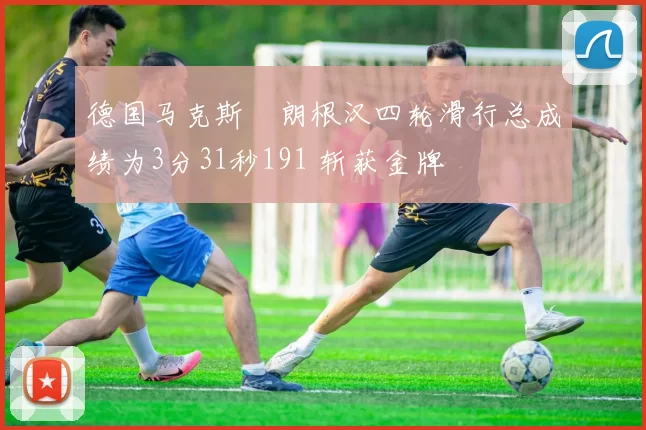 德国马克斯・朗根汉四轮滑行总成绩为3分31秒191 斩获金牌