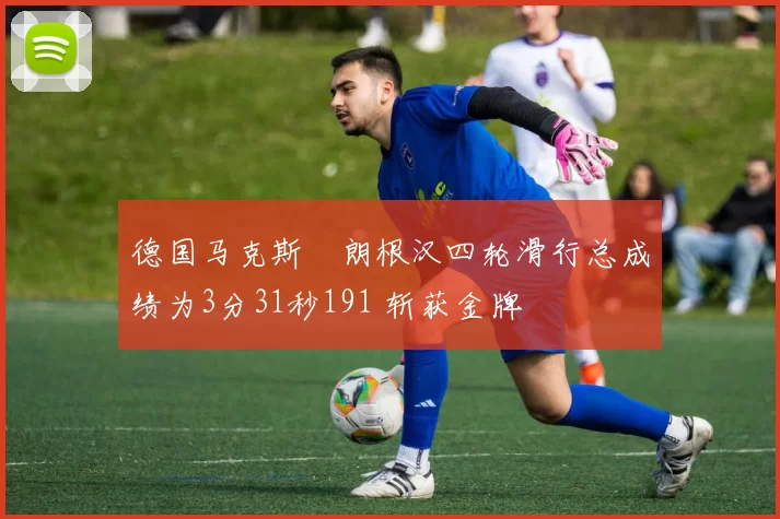 德国马克斯・朗根汉四轮滑行总成绩为3分31秒191 斩获金牌