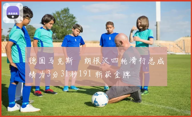 德国马克斯・朗根汉四轮滑行总成绩为3分31秒191 斩获金牌