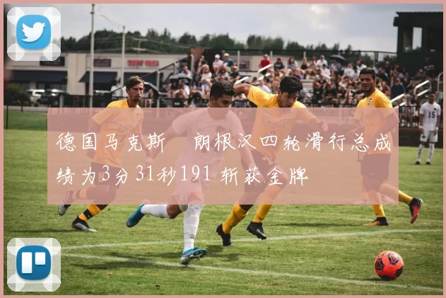 德国马克斯・朗根汉四轮滑行总成绩为3分31秒191 斩获金牌