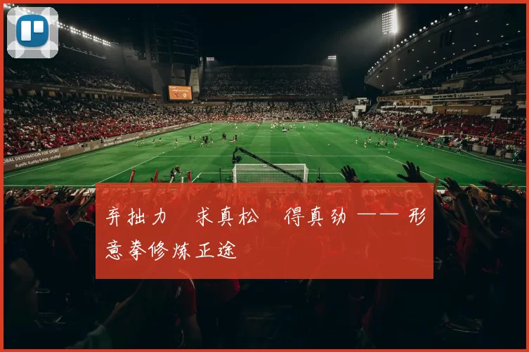 弃拙力・求真松・得真劲 —— 形意拳修炼正途