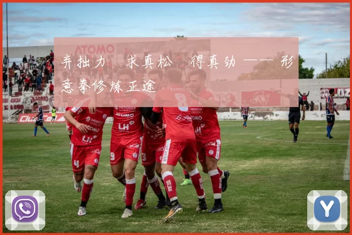 弃拙力・求真松・得真劲 —— 形意拳修炼正途