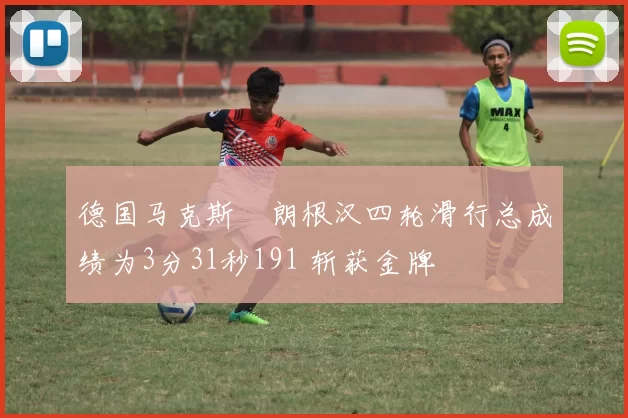 德国马克斯・朗根汉四轮滑行总成绩为3分31秒191 斩获金牌