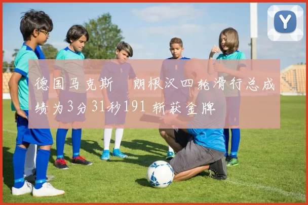 德国马克斯・朗根汉四轮滑行总成绩为3分31秒191 斩获金牌