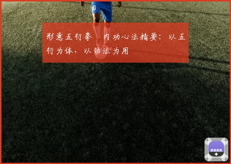 形意五行拳・内功心法精要：以五行为体，以劲法为用