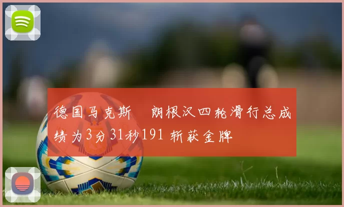 德国马克斯・朗根汉四轮滑行总成绩为3分31秒191 斩获金牌