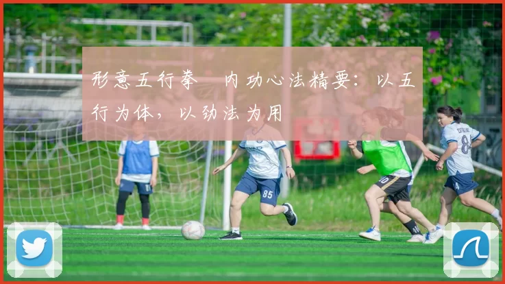 形意五行拳・内功心法精要：以五行为体，以劲法为用