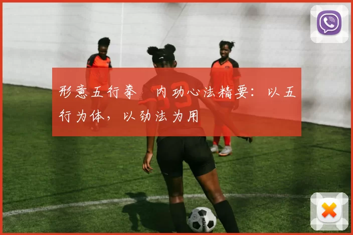 形意五行拳・内功心法精要：以五行为体，以劲法为用