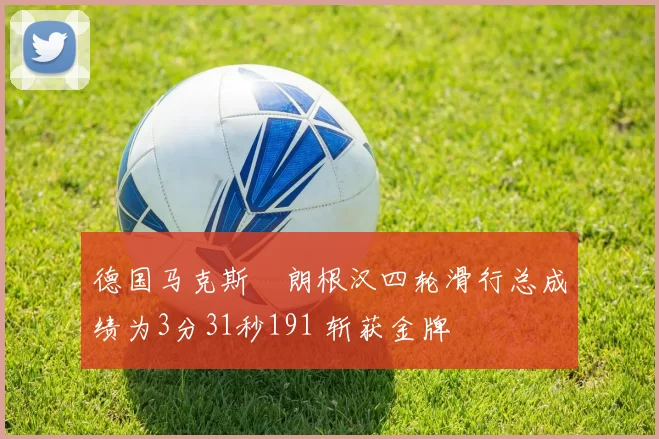 德国马克斯・朗根汉四轮滑行总成绩为3分31秒191 斩获金牌