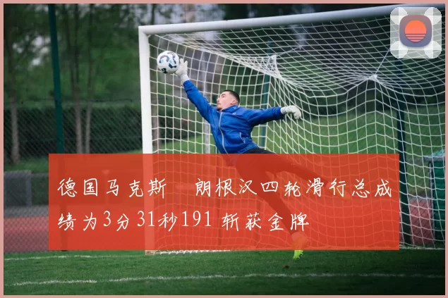 德国马克斯・朗根汉四轮滑行总成绩为3分31秒191 斩获金牌