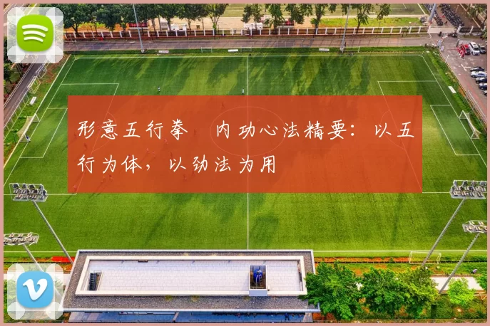 形意五行拳・内功心法精要：以五行为体，以劲法为用