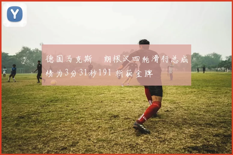 德国马克斯・朗根汉四轮滑行总成绩为3分31秒191 斩获金牌