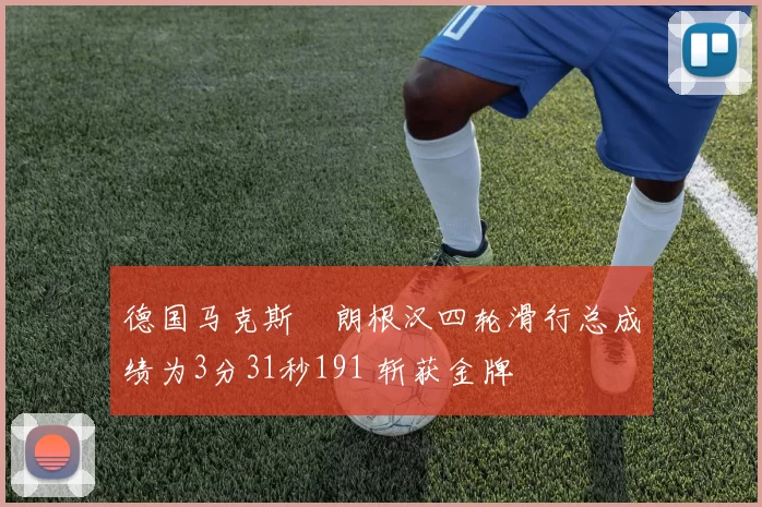 德国马克斯・朗根汉四轮滑行总成绩为3分31秒191 斩获金牌