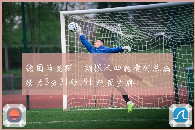 德国马克斯・朗根汉四轮滑行总成绩为3分31秒191 斩获金牌