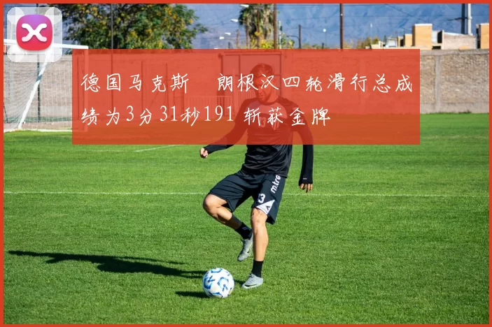 德国马克斯・朗根汉四轮滑行总成绩为3分31秒191 斩获金牌