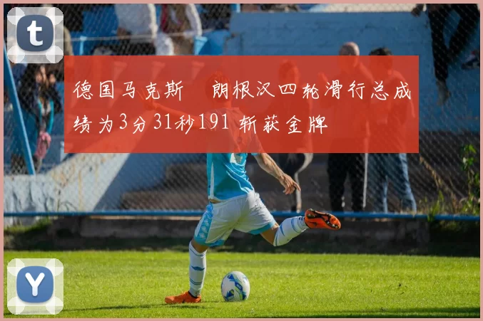 德国马克斯・朗根汉四轮滑行总成绩为3分31秒191 斩获金牌
