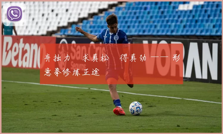 弃拙力・求真松・得真劲 —— 形意拳修炼正途