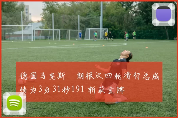 德国马克斯・朗根汉四轮滑行总成绩为3分31秒191 斩获金牌