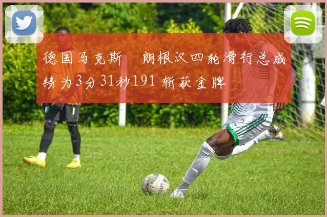 德国马克斯・朗根汉四轮滑行总成绩为3分31秒191 斩获金牌