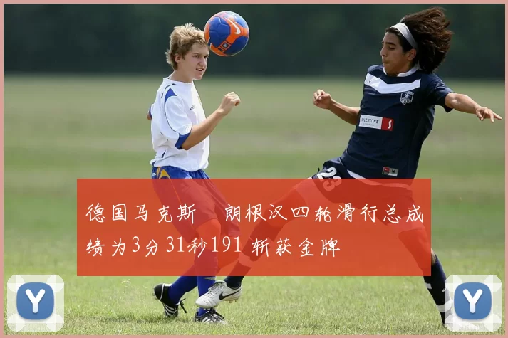 德国马克斯・朗根汉四轮滑行总成绩为3分31秒191 斩获金牌