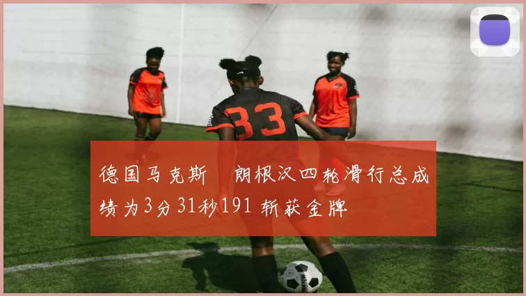 德国马克斯・朗根汉四轮滑行总成绩为3分31秒191 斩获金牌