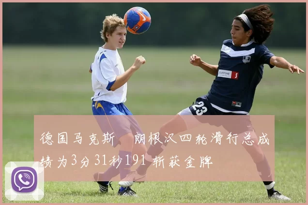 德国马克斯・朗根汉四轮滑行总成绩为3分31秒191 斩获金牌