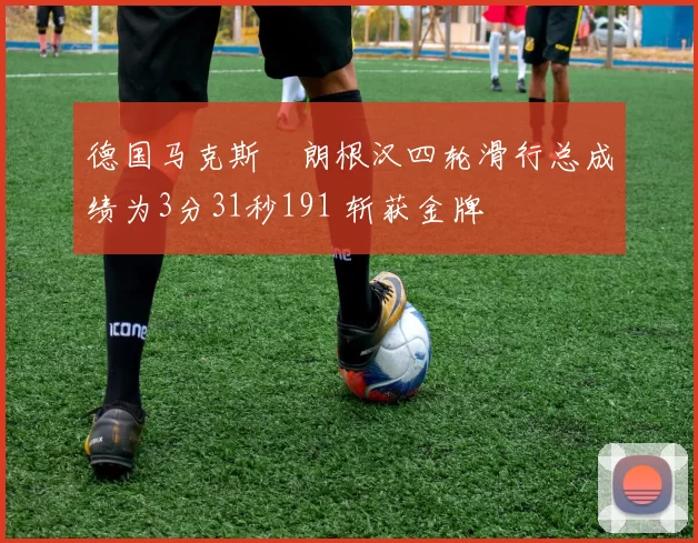 德国马克斯・朗根汉四轮滑行总成绩为3分31秒191 斩获金牌