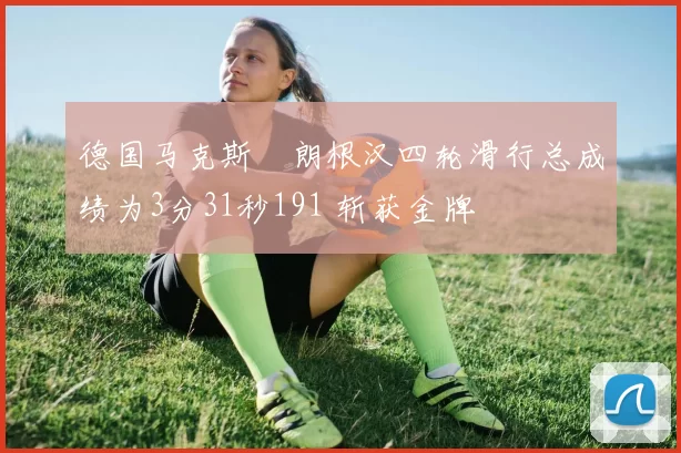 德国马克斯・朗根汉四轮滑行总成绩为3分31秒191 斩获金牌