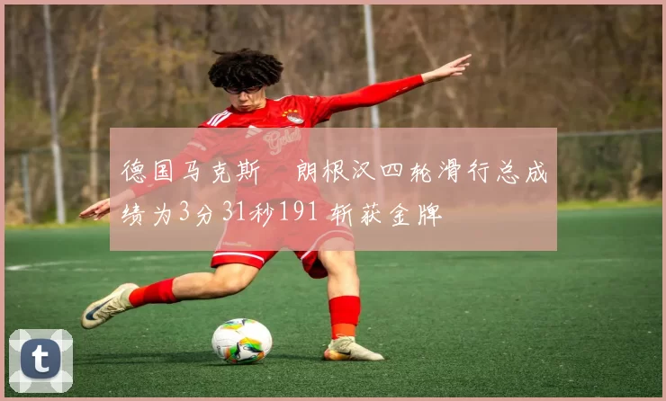 德国马克斯・朗根汉四轮滑行总成绩为3分31秒191 斩获金牌