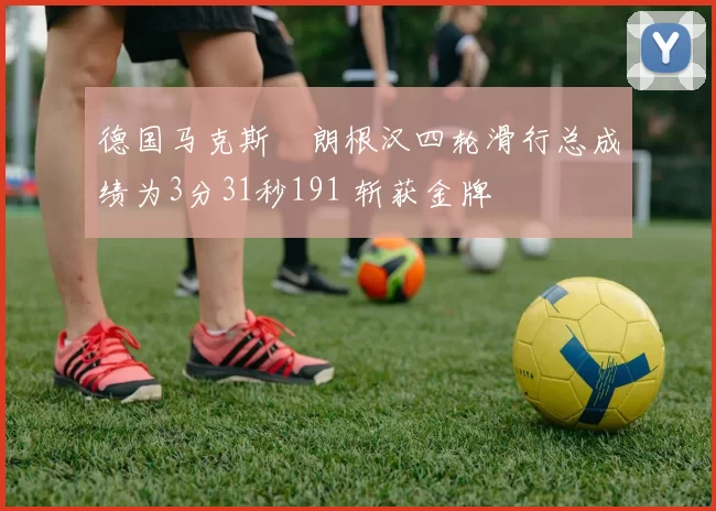 德国马克斯・朗根汉四轮滑行总成绩为3分31秒191 斩获金牌