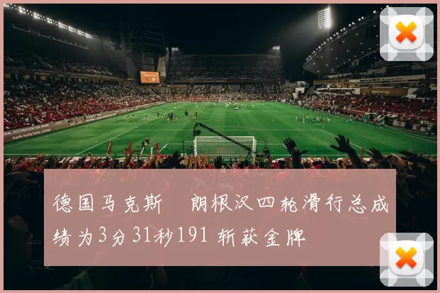 德国马克斯・朗根汉四轮滑行总成绩为3分31秒191 斩获金牌