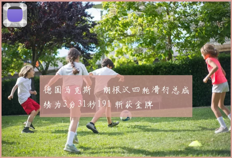 德国马克斯・朗根汉四轮滑行总成绩为3分31秒191 斩获金牌