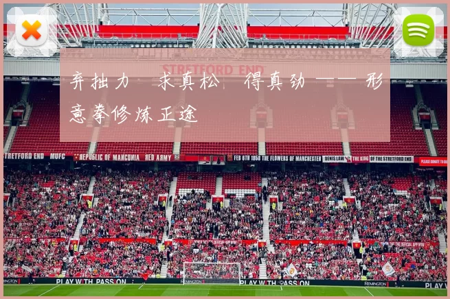 弃拙力・求真松・得真劲 —— 形意拳修炼正途