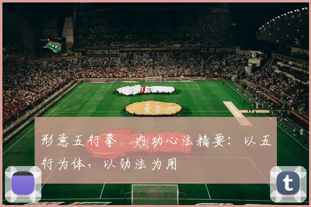 形意五行拳・内功心法精要：以五行为体，以劲法为用